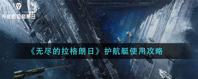 《无尽的拉格朗日》护航艇使用攻略