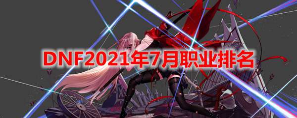 DNF2021年7月职业排名