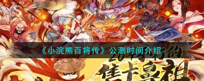 《小浣熊百将传》公测时间介绍