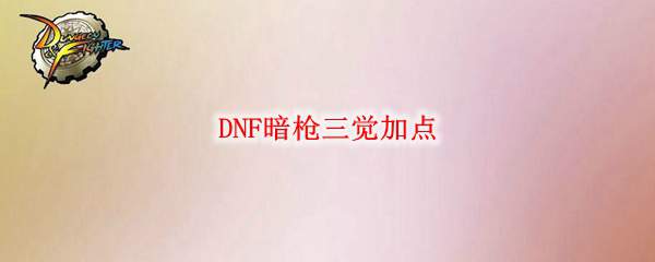 DNF暗枪三觉加点