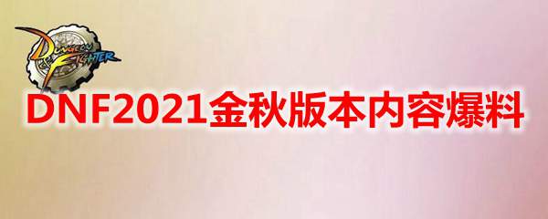 《DNF》2021金秋版本内容爆料