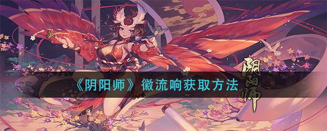 《阴阳师》徽流响获取方法