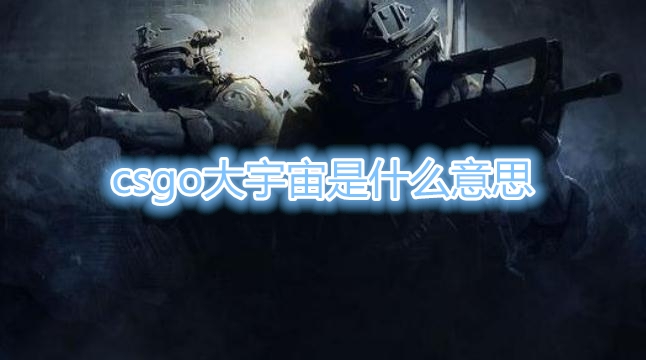 《CSGO》大宇宙是什么意思