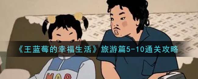 《王蓝莓的幸福生活》旅游篇5-10通关攻略