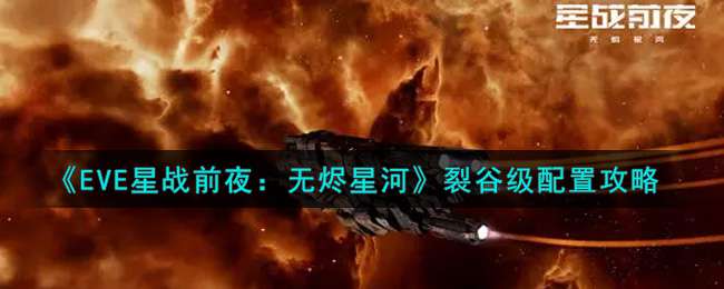 《EVE星战前夜：无烬星河》裂谷级配置攻略