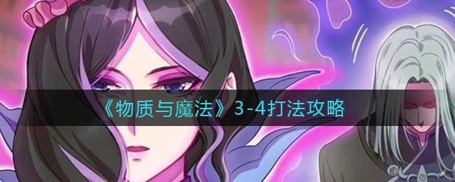 《物质与魔法》3-4打法攻略