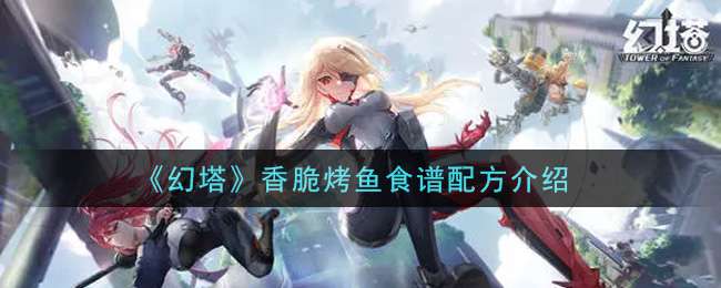 《幻塔》香脆烤鱼食谱配方介绍