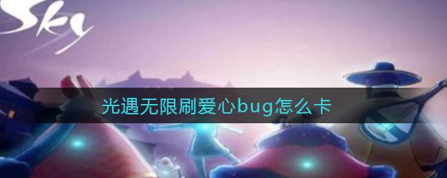 光遇无限刷爱心bug怎么卡