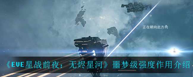 《EVE星战前夜：无烬星河》噩梦级强度作用介绍