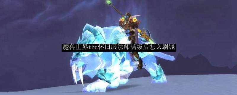 魔兽世界tbc怀旧服法师满级后怎么刷钱