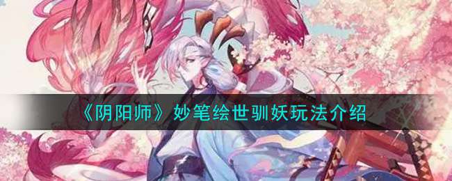 《阴阳师》妙笔绘世驯妖玩法介绍