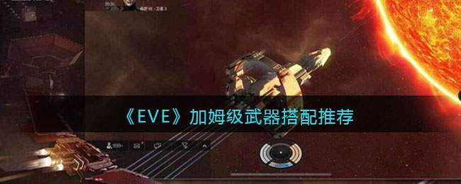 《EVE星战前夜：无烬星河》加姆级武器搭配推荐