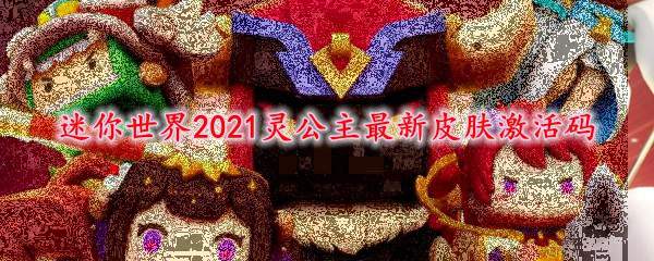 迷你世界2021灵公主最新皮肤激活码