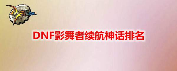 DNF影舞者续航神话排名