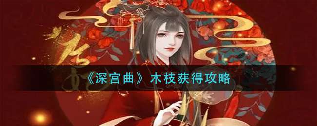 《深宫曲》木枝获得攻略