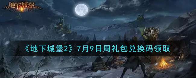 《地下城堡2》7月9日周礼包兑换码领取