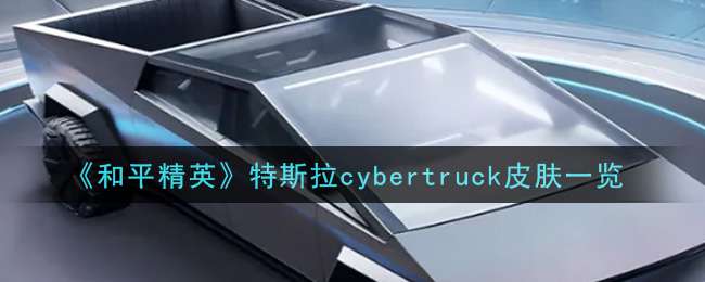 《和平精英》特斯拉cybertruck皮肤一览