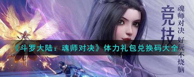 《斗罗大陆：魂师对决》体力礼包兑换码大全