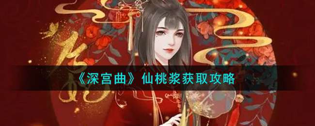 《深宫曲》仙桃浆获取攻略