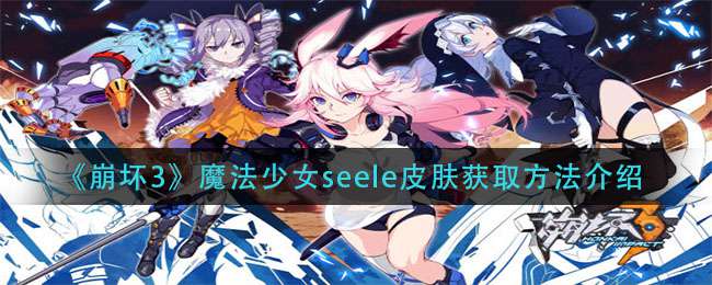 《崩坏3》魔法少女seele皮肤获取方法介绍