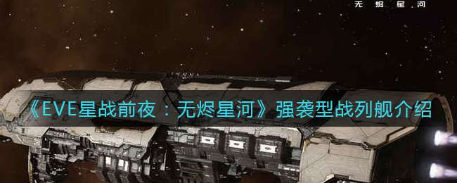 《EVE星战前夜：无烬星河》强袭型战列舰介绍