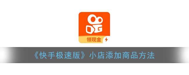 《快手极速版》小店添加商品方法