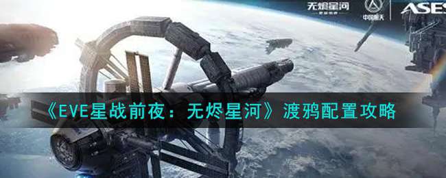 《EVE星战前夜：无烬星河》渡鸦配置攻略