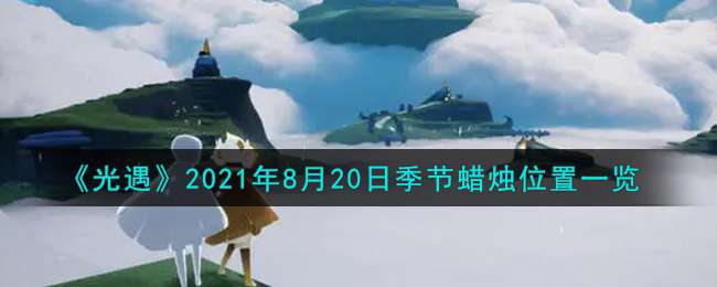 《光遇》2021年8月20日季节蜡烛位置一览