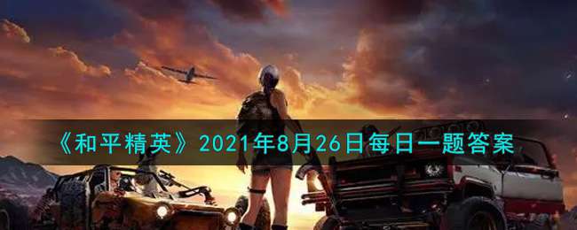 《和平精英》2021年8月26日每日一题答案