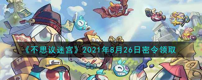 《不思议迷宫》2021年8月26日密令领取