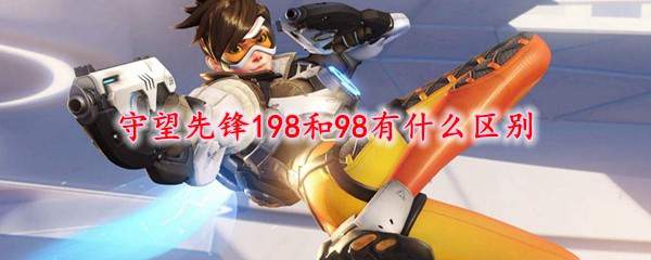 守望先锋198和98有什么区别