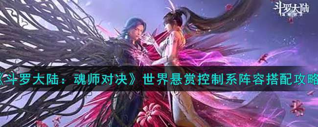 《斗罗大陆：魂师对决》世界悬赏控制系阵容搭配攻略