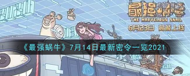 《最强蜗牛》7月14日最新密令一览2021