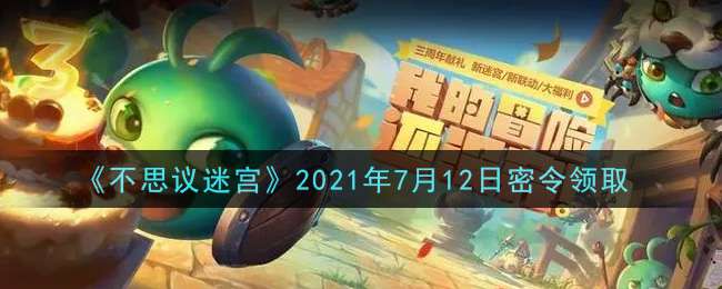 《不思议迷宫》2021年7月12日密令领取