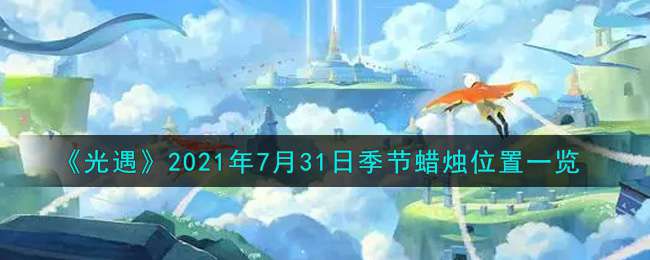 《光遇》2021年7月31日季节蜡烛位置一览