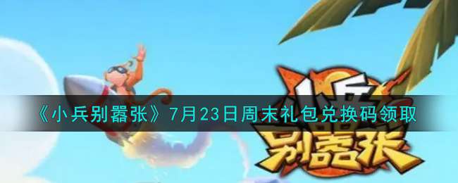 《小兵别嚣张》7月23日周末礼包兑换码领取