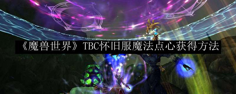 《魔兽世界》TBC怀旧服魔法点心获得方法