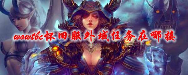 《魔兽世界》tbc怀旧服外域任务在哪接