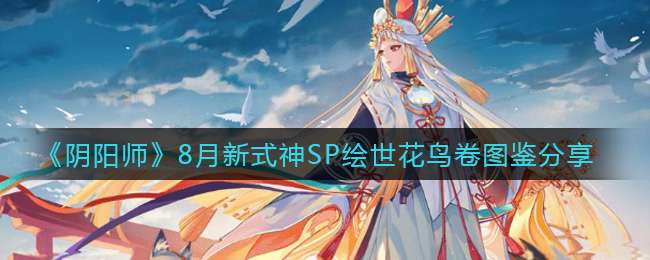 《阴阳师》8月新式神SP绘世花鸟卷图鉴分享