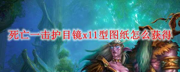 魔兽世界死亡一击护目镜x11型图纸怎么获得