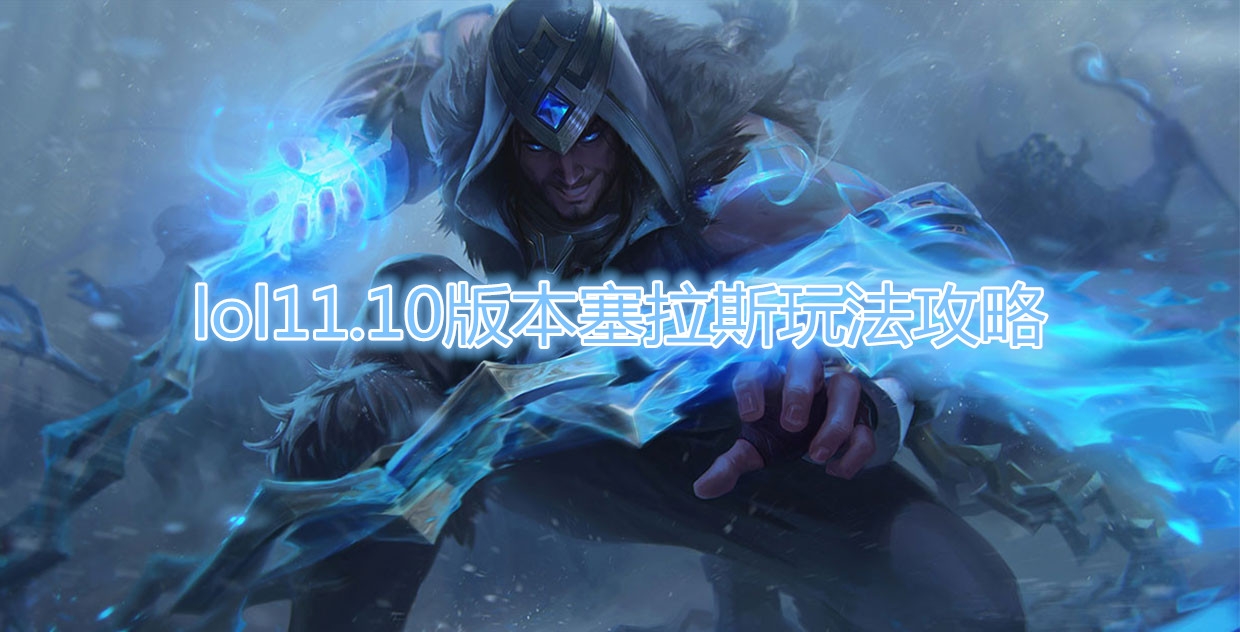 《LOL》11.10版本塞拉斯玩法攻略