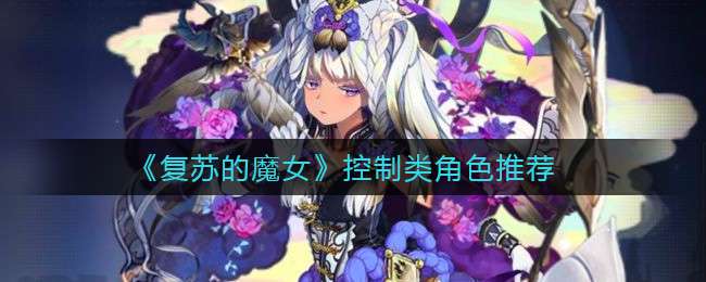 《复苏的魔女》控制类角色推荐