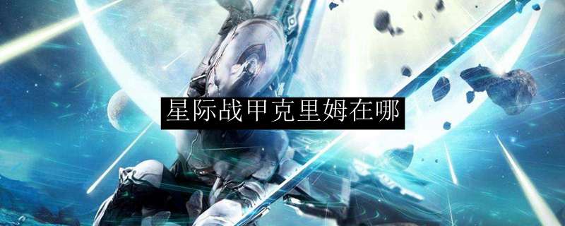 星际战甲克里姆在哪