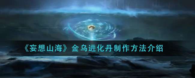 《妄想山海》金乌进化丹制作方法介绍