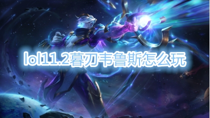《LOL》11.2暮刃韦鲁斯玩法思路