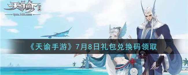 《天谕手游》7月8日礼包兑换码领取