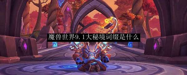 魔兽世界9.1大秘境词缀是什么