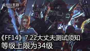 《FF14》7.22大丈夫测试须知 等级上限为34级